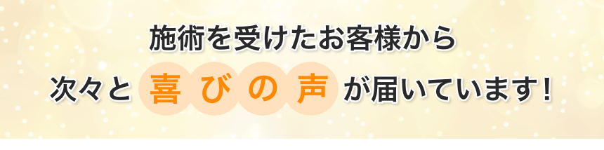 背術を受けたお客様から次々と喜びの声が届いています！